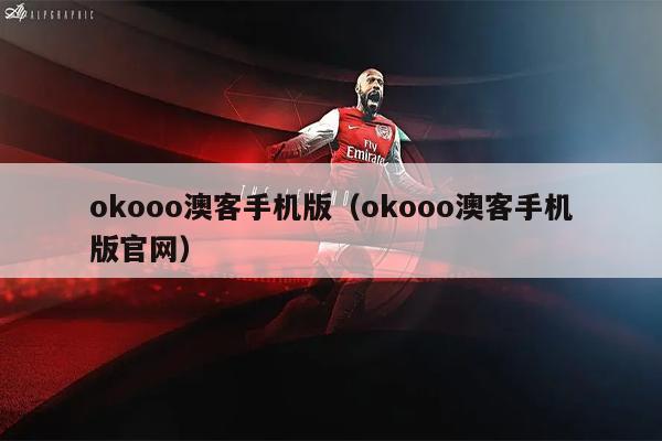okooo澳客手机版（okooo澳客手机版官网）