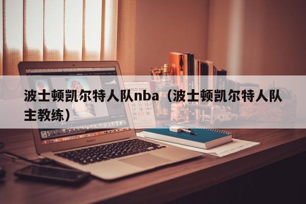 波士顿凯尔特人队nba（波士顿凯尔特人队主教练）