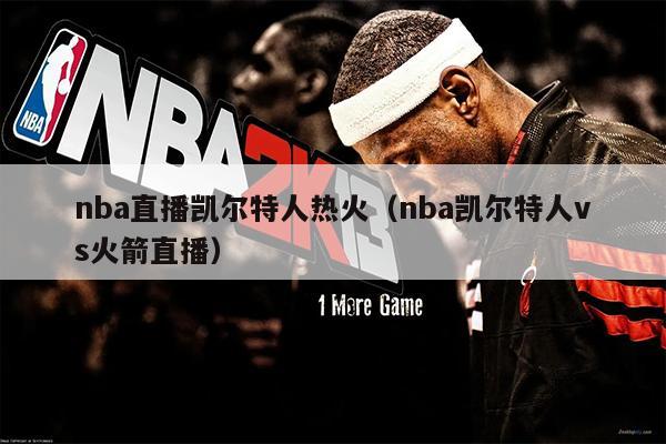 nba直播凯尔特人热火（nba凯尔特人vs火箭直播）