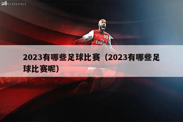 2023有哪些足球比赛（2023有哪些足球比赛呢）