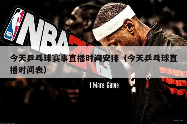 今天乒乓球赛事直播时间安排（今天乒乓球直播时间表）