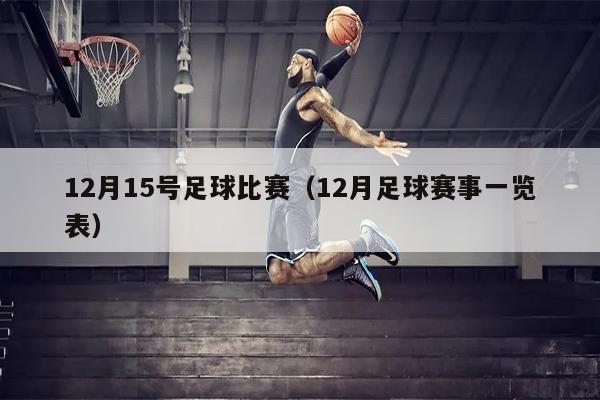 12月15号足球比赛（12月足球赛事一览表）