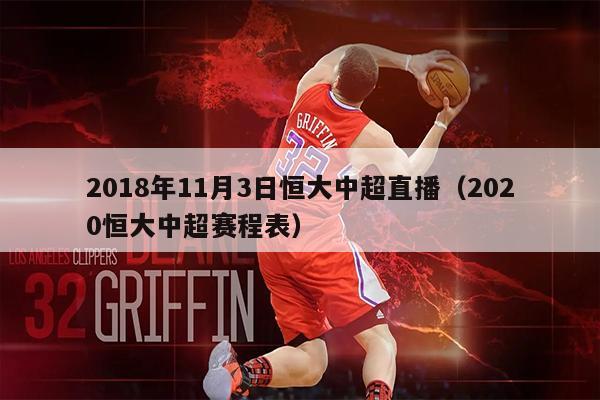 2018年11月3日恒大中超直播（2020恒大中超赛程表）