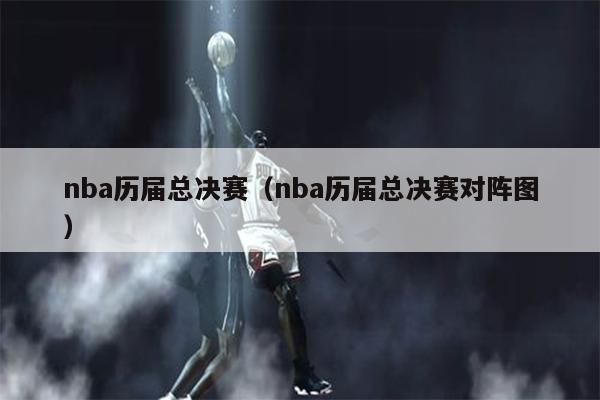 nba历届总决赛（nba历届总决赛对阵图）