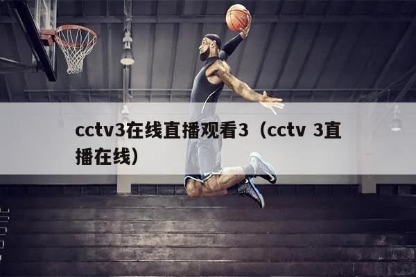 cctv3在线直播观看3（cctv 3直播在线）