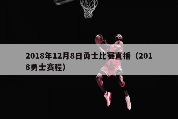 2018年12月8日勇士比赛直播（2018勇士赛程）
