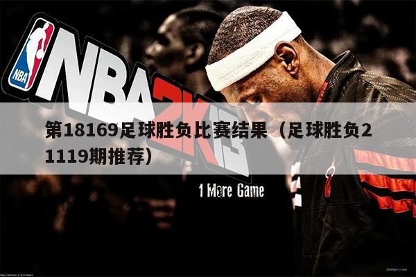 第18169足球胜负比赛结果（足球胜负21119期推荐）