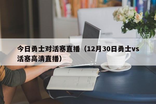 今日勇士对活塞直播（12月30日勇士vs活塞高清直播）