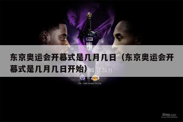 东京奥运会开幕式是几月几日（东京奥运会开幕式是几月几日开始）