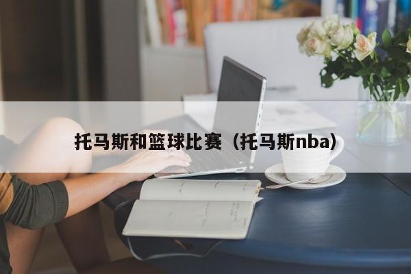托马斯和篮球比赛（托马斯nba）