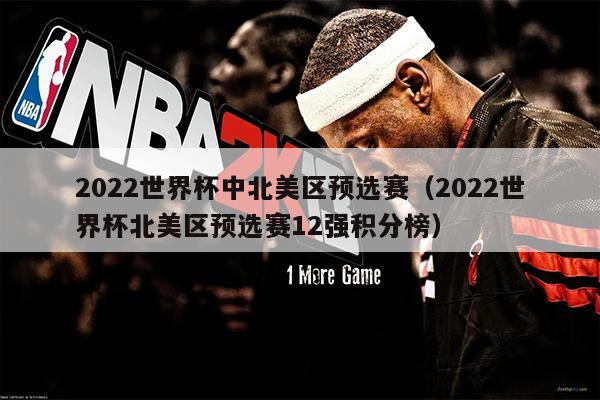 2022世界杯中北美区预选赛（2022世界杯北美区预选赛12强积分榜）