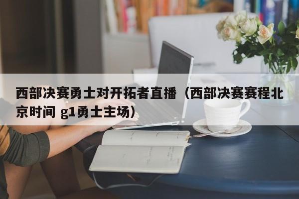 西部决赛勇士对开拓者直播（西部决赛赛程北京时间 g1勇士主场）