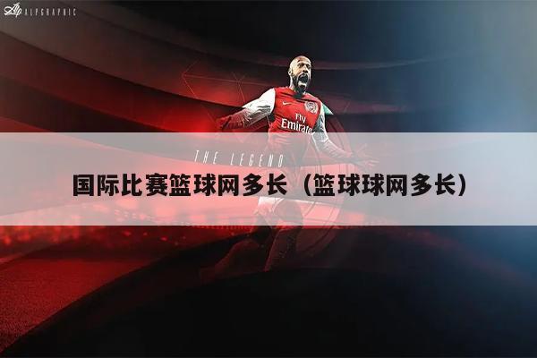 国际比赛篮球网多长（篮球球网多长）