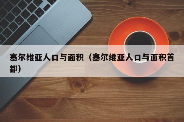 塞尔维亚人口与面积（塞尔维亚人口与面积首都）