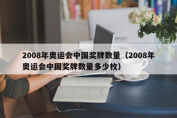 2008年奥运会中国奖牌数量（2008年奥运会中国奖牌数量多少枚）