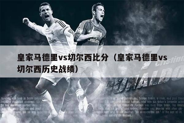 皇家马德里vs切尔西比分（皇家马德里vs切尔西历史战绩）