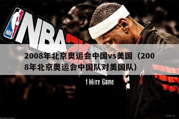 2008年北京奥运会中国vs美国（2008年北京奥运会中国队对美国队）