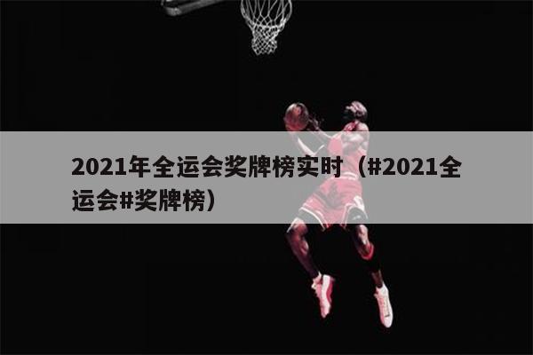 2021年全运会奖牌榜实时（#2021全运会#奖牌榜）
