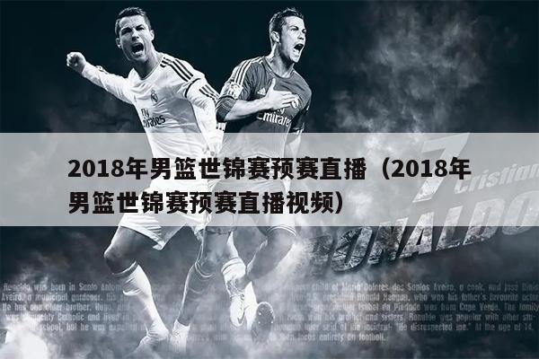 2018年男篮世锦赛预赛直播（2018年男篮世锦赛预赛直播视频）