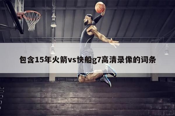 包含15年火箭vs快船g7高清录像的词条