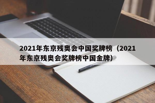 2021年东京残奥会中国奖牌榜（2021年东京残奥会奖牌榜中国金牌）