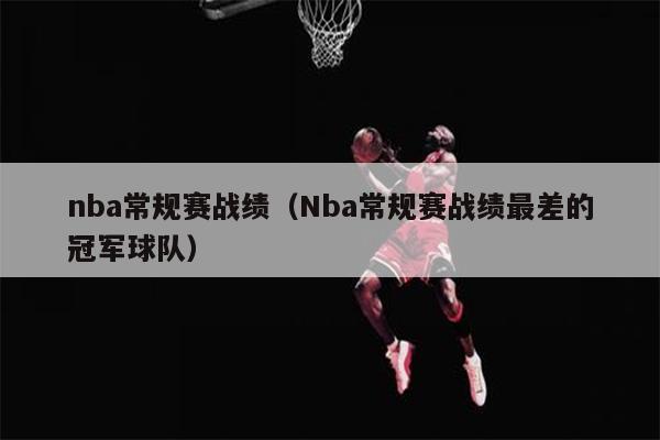 nba常规赛战绩（Nba常规赛战绩最差的冠军球队）