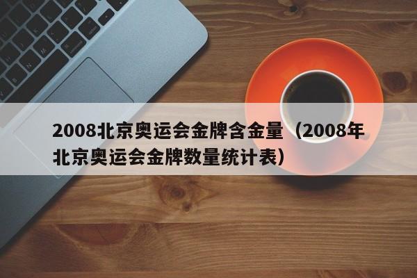 2008北京奥运会金牌含金量（2008年北京奥运会金牌数量统计表）