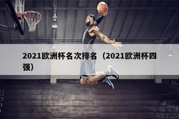 2021欧洲杯名次排名（2021欧洲杯四强）