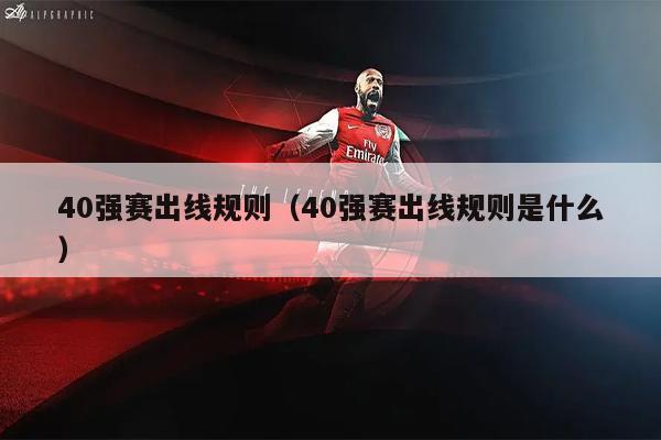40强赛出线规则（40强赛出线规则是什么）