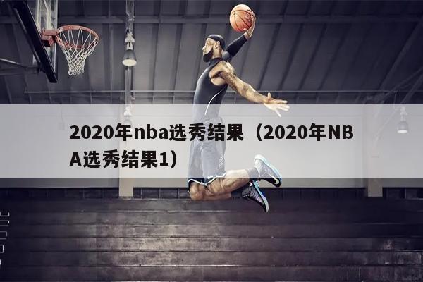 2020年nba选秀结果（2020年NBA选秀结果1）