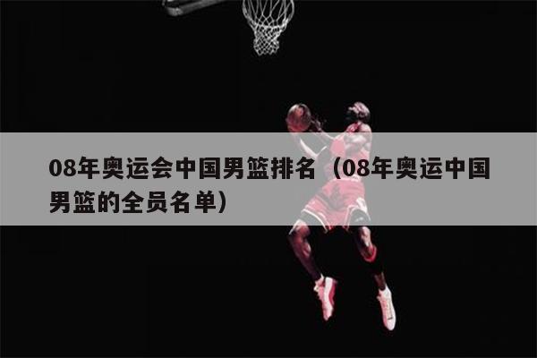 08年奥运会中国男篮排名（08年奥运中国男篮的全员名单）