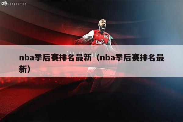 nba季后赛排名最新（nba季后赛排名最新）