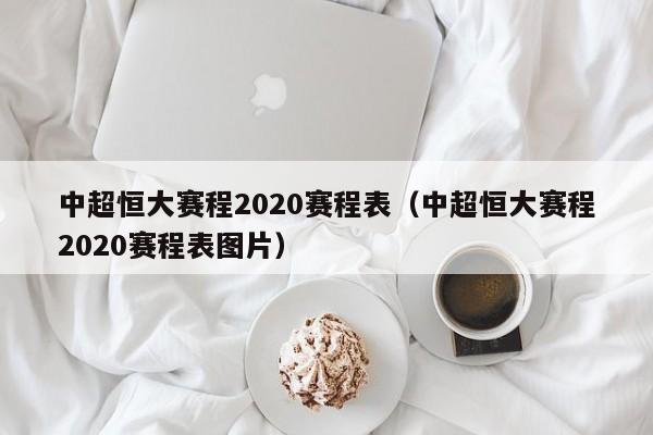 中超恒大赛程2020赛程表（中超恒大赛程2020赛程表图片）