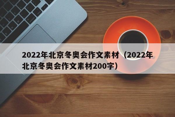 2022年北京冬奥会作文素材（2022年北京冬奥会作文素材200字）