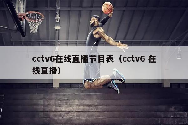 cctv6在线直播节目表（cctv6 在线直播）