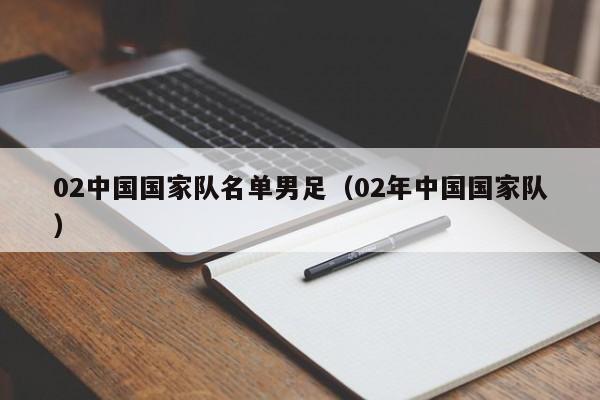 02中国国家队名单男足（02年中国国家队）