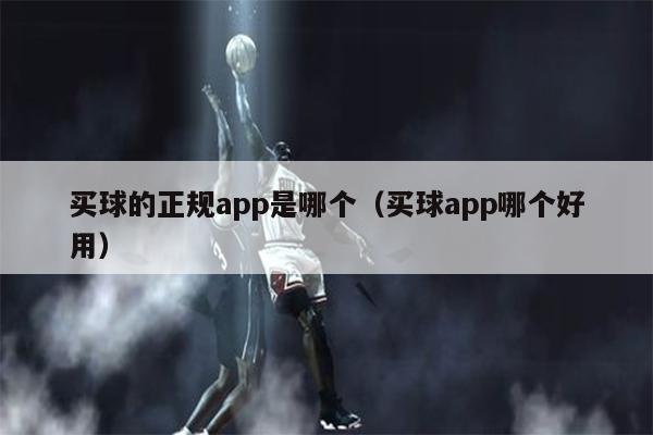 买球的正规app是哪个（买球app哪个好用）