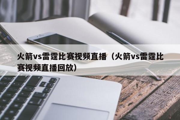 火箭vs雷霆比赛视频直播（火箭vs雷霆比赛视频直播回放）