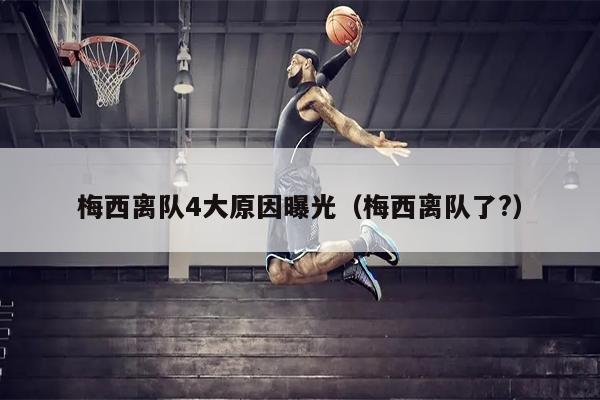 梅西离队4大原因曝光（梅西离队了?）