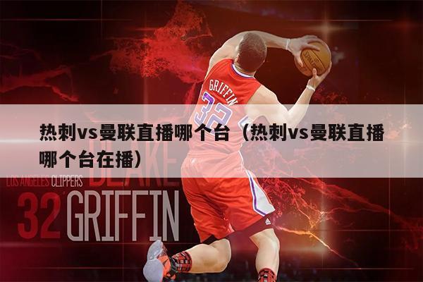 热刺vs曼联直播哪个台（热刺vs曼联直播哪个台在播）