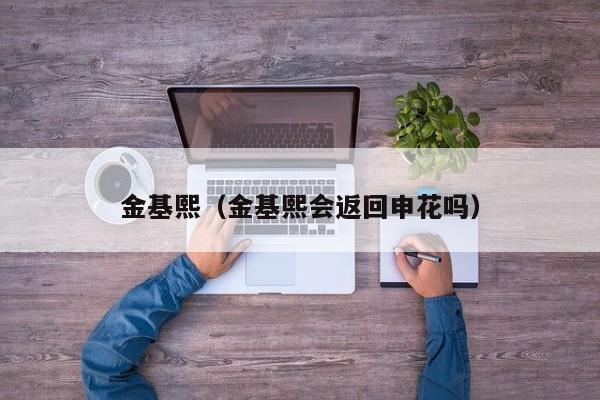 金基熙（金基熙会返回申花吗）