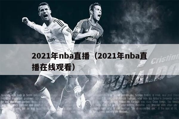 2021年nba直播（2021年nba直播在线观看）