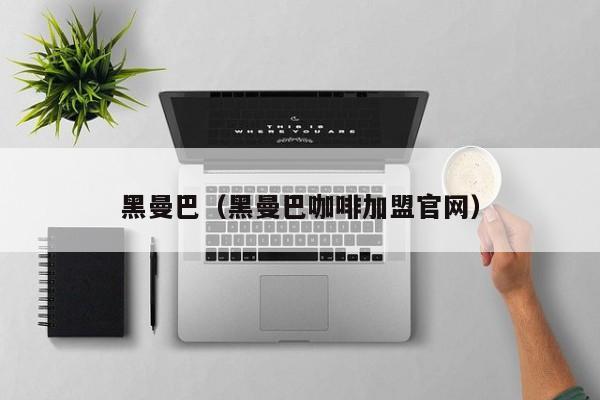 黑曼巴（黑曼巴咖啡加盟官网）