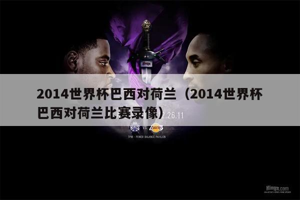 2014世界杯巴西对荷兰（2014世界杯巴西对荷兰比赛录像）