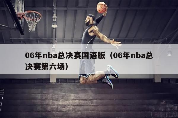 06年nba总决赛国语版（06年nba总决赛第六场）