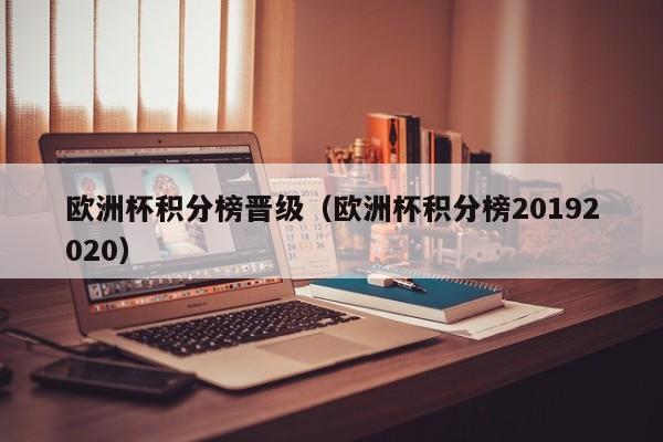 欧洲杯积分榜晋级（欧洲杯积分榜20192020）