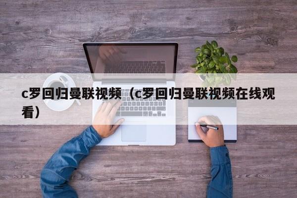 c罗回归曼联视频（c罗回归曼联视频在线观看）