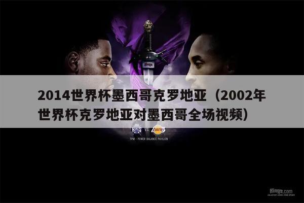 2014世界杯墨西哥克罗地亚（2002年世界杯克罗地亚对墨西哥全场视频）