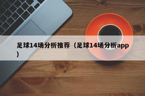 足球14场分析推荐（足球14场分析app）