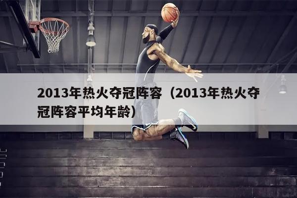 2013年热火夺冠阵容（2013年热火夺冠阵容平均年龄）